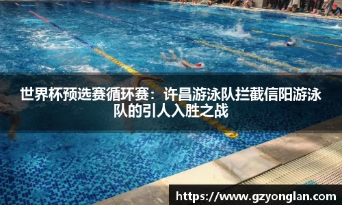 世界杯预选赛循环赛：许昌游泳队拦截信阳游泳队的引人入胜之战