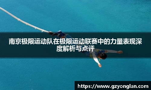 南京极限运动队在极限运动联赛中的力量表现深度解析与点评