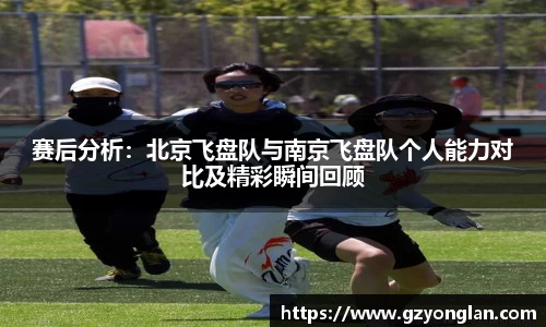 赛后分析：北京飞盘队与南京飞盘队个人能力对比及精彩瞬间回顾