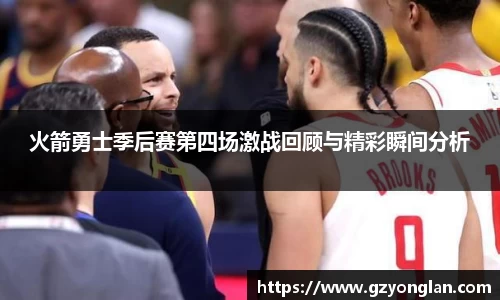 火箭勇士季后赛第四场激战回顾与精彩瞬间分析